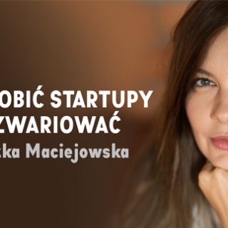 Jak robić startupy i nie zwariować - szkolenie z Agnieszką Maciejowską