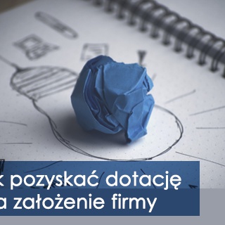 Jak pozyskać dotację na założenie firmy?