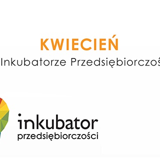 Kwiecień w Inkubatorze Przedsiębiorczości!